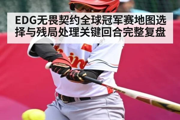 EDG无畏契约全球冠军赛地图选择与残局处理关键回合完整复盘